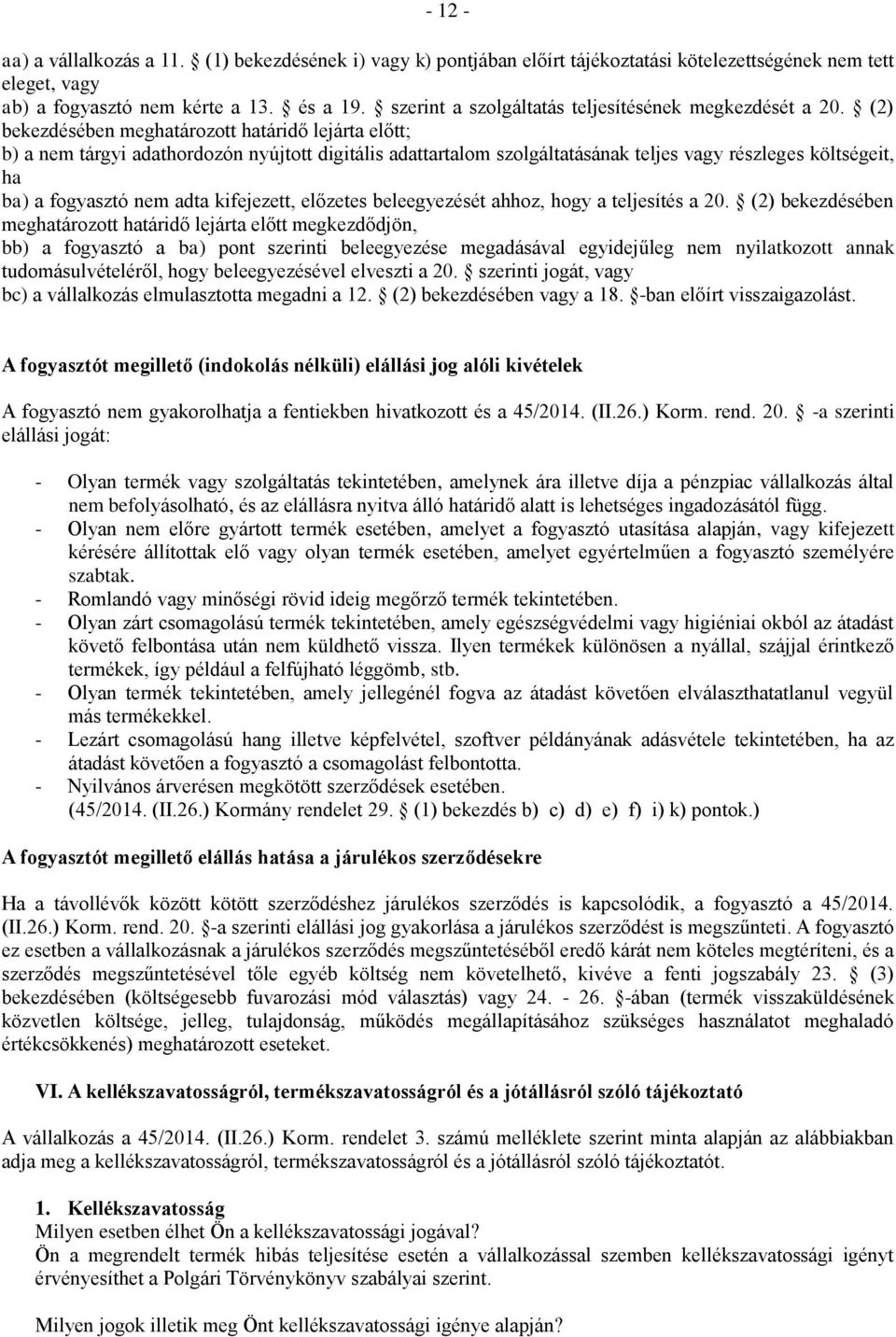 (2) bekezdésében meghatározott határidő lejárta előtt; b) a nem tárgyi adathordozón nyújtott digitális adattartalom szolgáltatásának teljes vagy részleges költségeit, ha ba) a fogyasztó nem adta