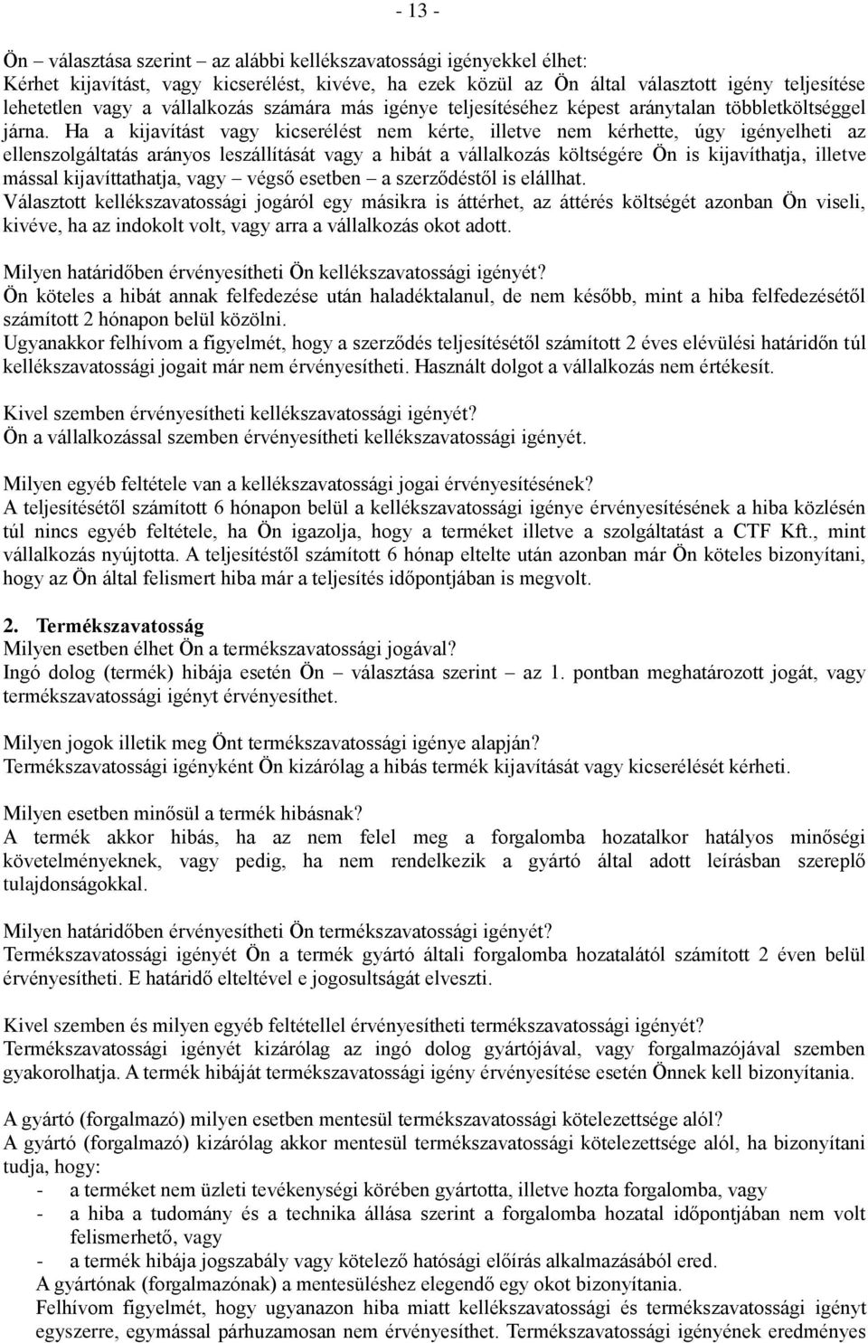 Ha a kijavítást vagy kicserélést nem kérte, illetve nem kérhette, úgy igényelheti az ellenszolgáltatás arányos leszállítását vagy a hibát a vállalkozás költségére Ön is kijavíthatja, illetve mással