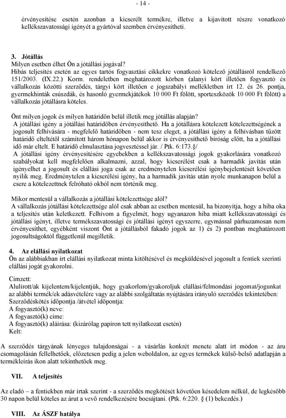 rendeletben meghatározott körben (alanyi kört illetően fogyasztó és vállalkozás közötti szerződés, tárgyi kört illetően e jogszabályi mellékletben írt 12. és 26.