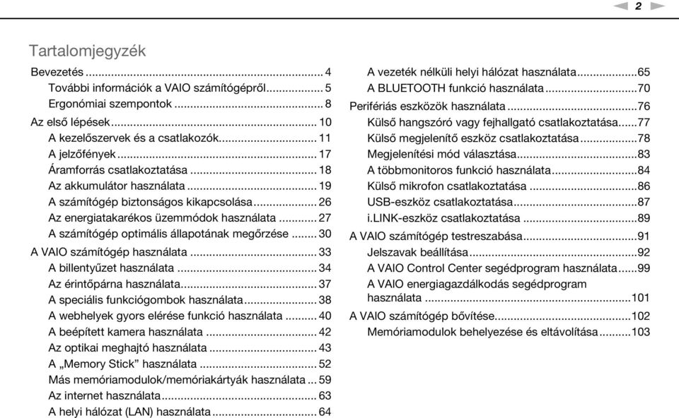 .. 27 A számítógép optimális állapotának megőrzése... 30 A VAIO számítógép használata... 33 A billentyűzet használata... 34 Az érintőpárna használata... 37 A speciális funkciógombok használata.