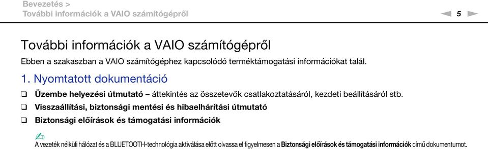 yomtatott dokumentáció Üzembe helyezési útmutató áttekintés az összetevők csatlakoztatásáról, kezdeti beállításáról stb.