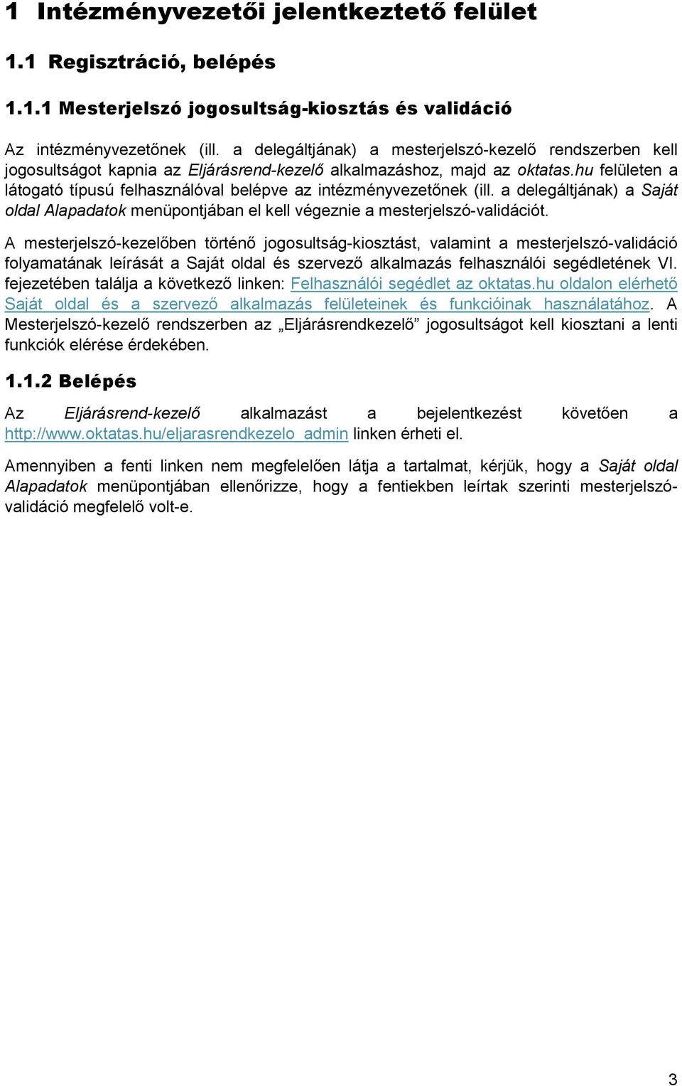 hu felületen a látogató típusú felhasználóval belépve az intézményvezetőnek (ill. a delegáltjának) a Saját oldal Alapadatok menüpontjában el kell végeznie a mesterjelszó-validációt.