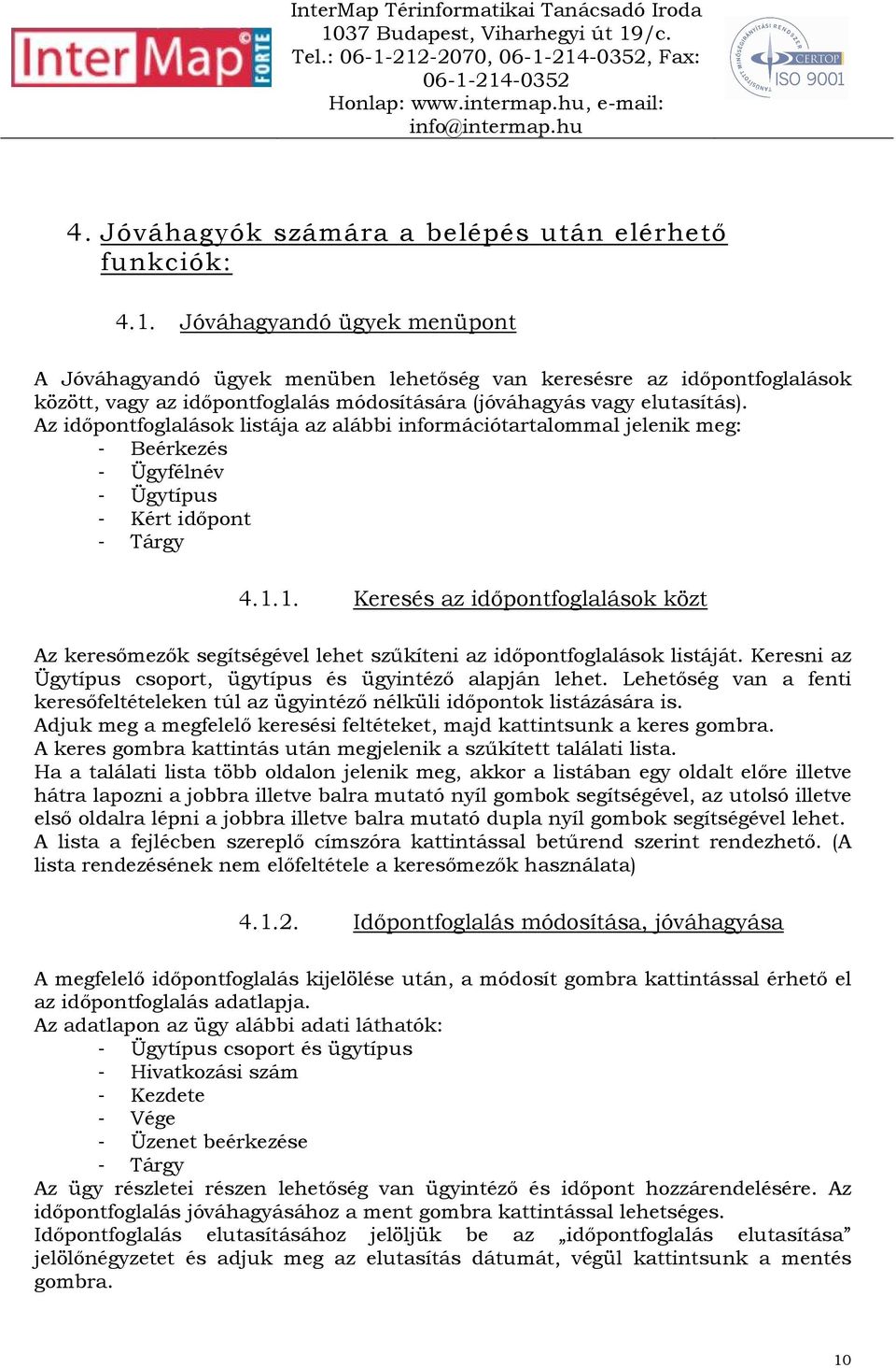 1. Keresés az idıpontfoglalások közt Az keresımezık segítségével lehet szőkíteni az idıpontfoglalások listáját. Keresni az Ügytípus csoport, ügytípus és ügyintézı alapján lehet.