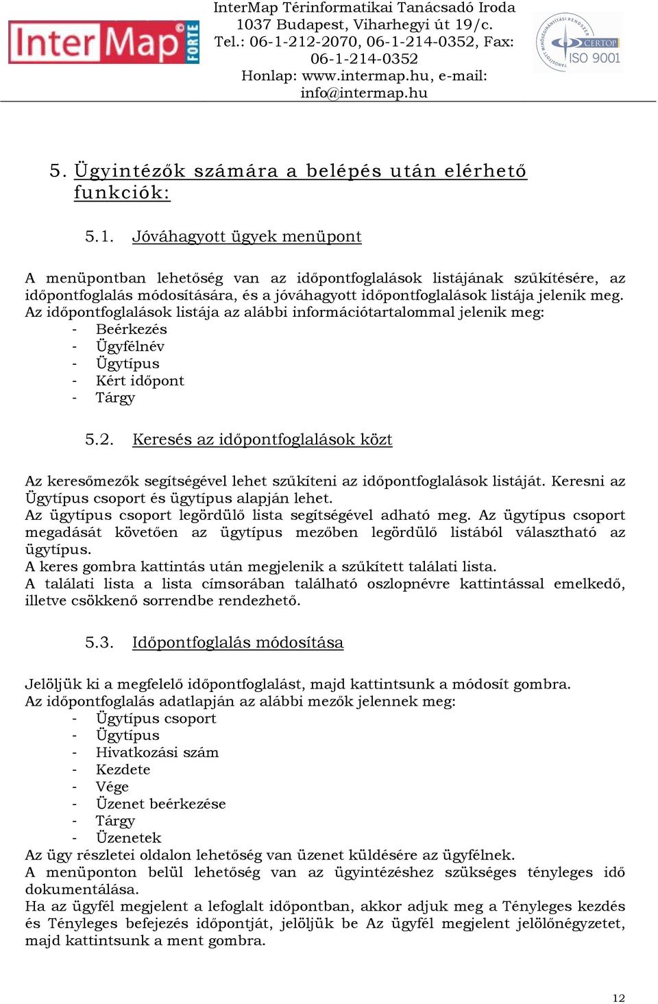 Keresés az idıpontfoglalások közt Az keresımezık segítségével lehet szőkíteni az idıpontfoglalások listáját. Keresni az Ügytípus csoport és ügytípus alapján lehet.