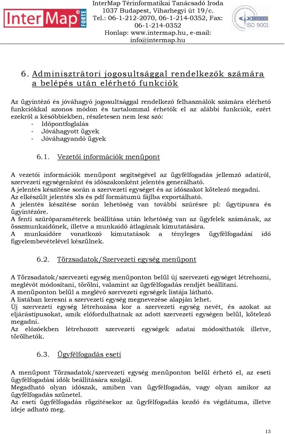 tartalommal érhetık el az alábbi funkciók, ezért ezekrıl a késıbbiekben, részletesen nem lesz szó: - Idıpontfoglalás - Jóváhagyott ügyek - Jóváhagyandó ügyek 6.1.