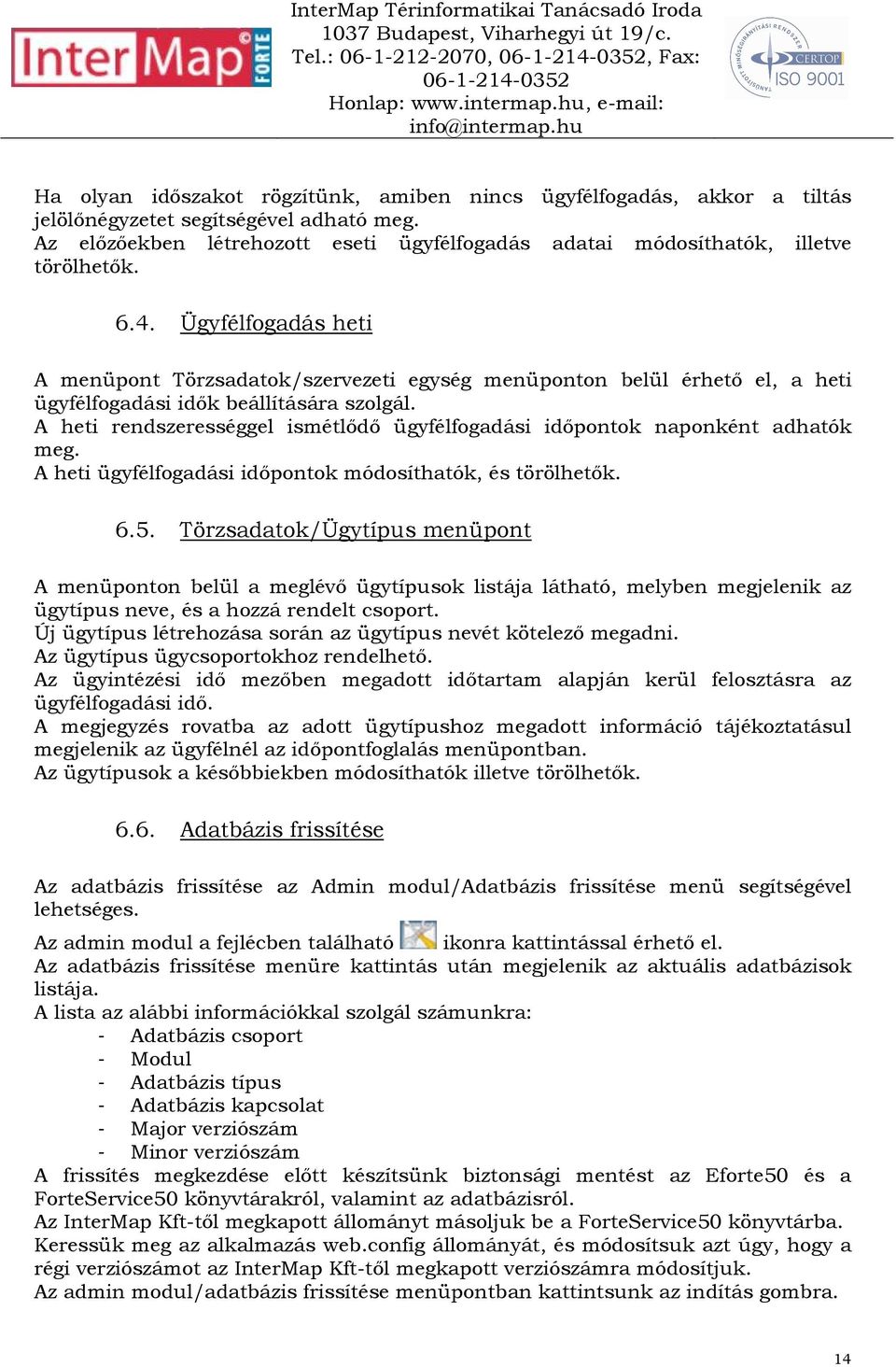 Ügyfélfogadás heti A menüpont Törzsadatok/szervezeti egység menüponton belül érhetı el, a heti ügyfélfogadási idık beállítására szolgál.