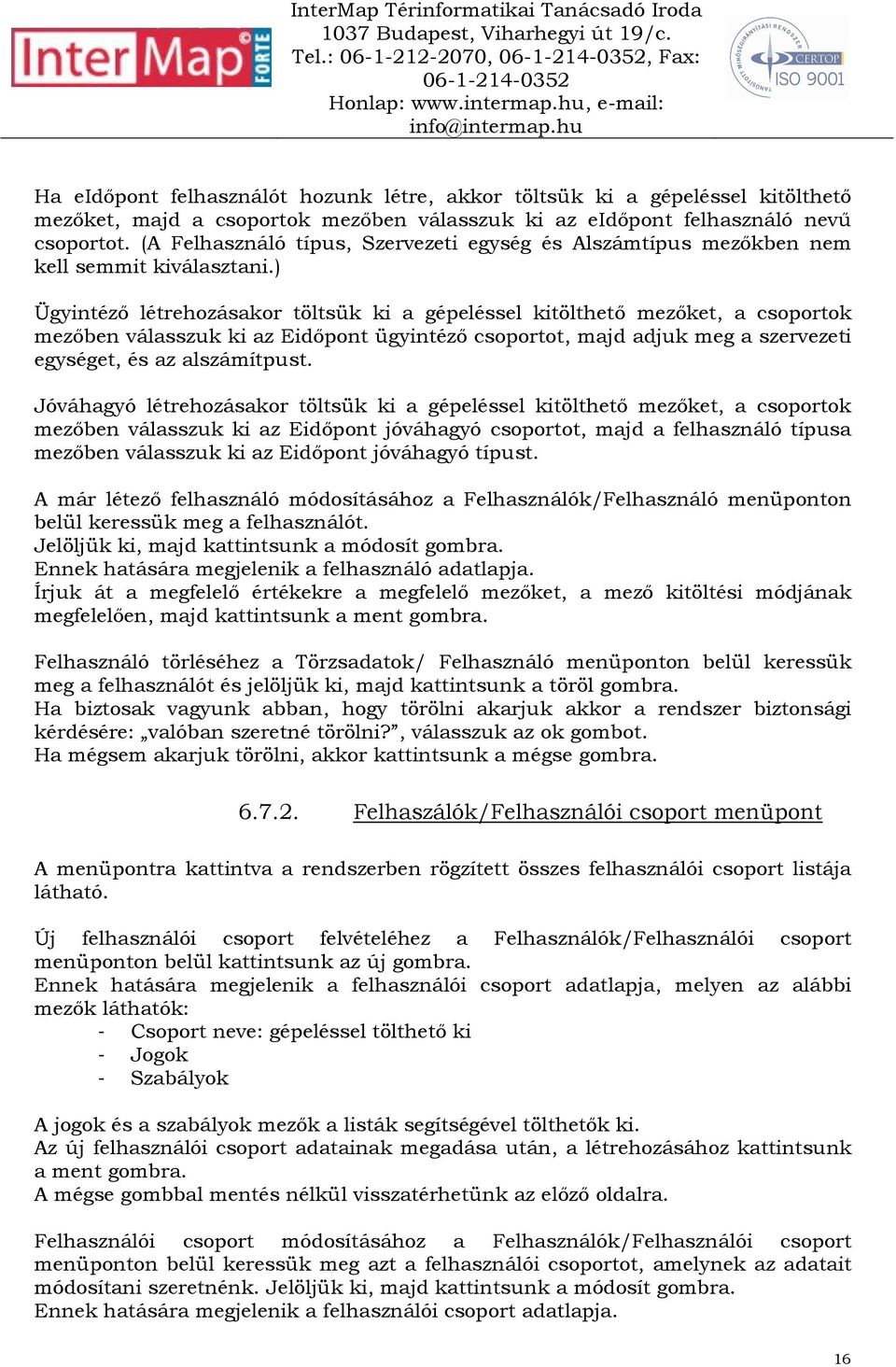 ) Ügyintézı létrehozásakor töltsük ki a gépeléssel kitölthetı mezıket, a csoportok mezıben válasszuk ki az Eidıpont ügyintézı csoportot, majd adjuk meg a szervezeti egységet, és az alszámítpust.