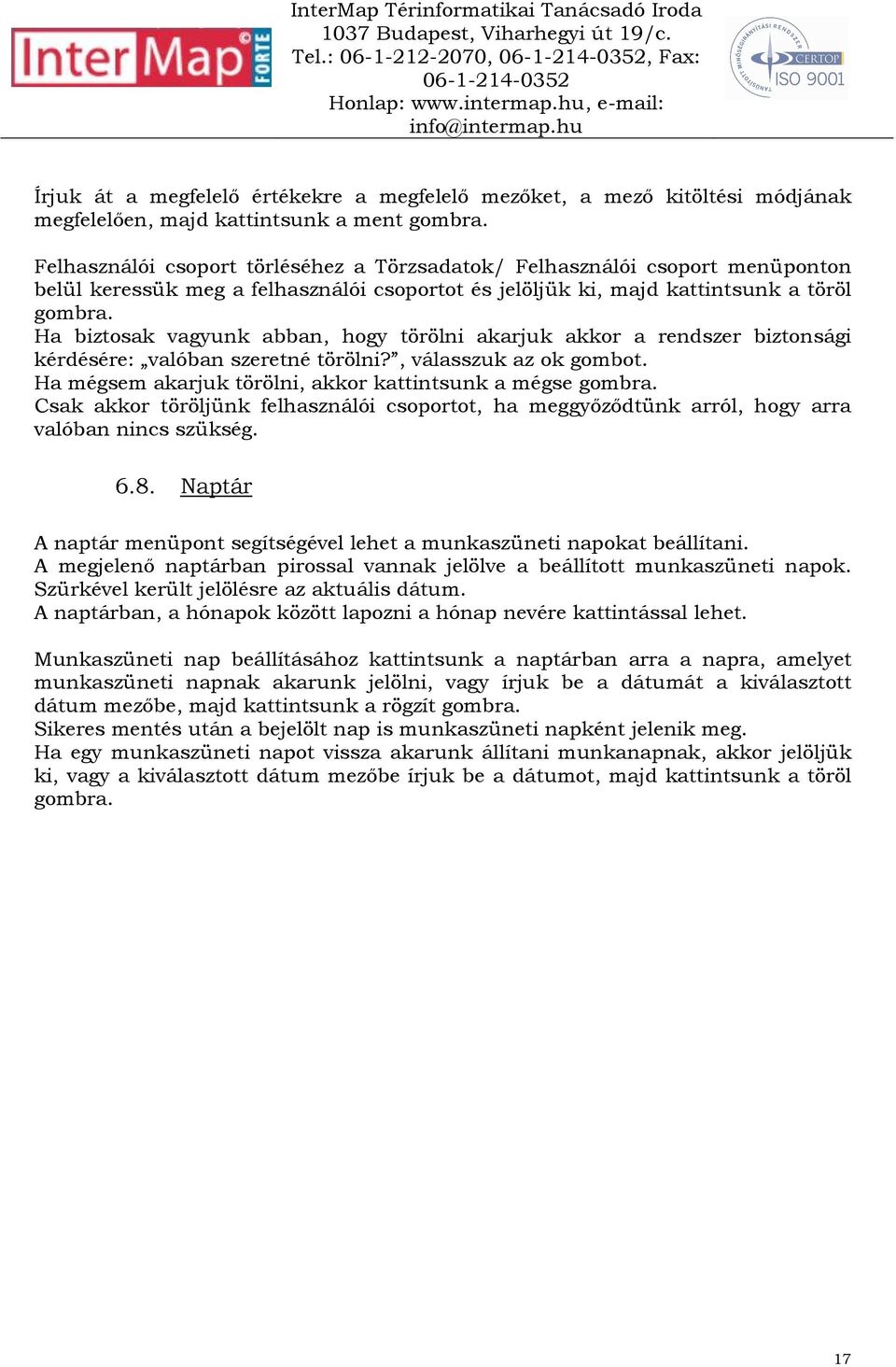 Ha biztosak vagyunk abban, hogy törölni akarjuk akkor a rendszer biztonsági kérdésére: valóban szeretné törölni?, válasszuk az ok gombot. Ha mégsem akarjuk törölni, akkor kattintsunk a mégse gombra.