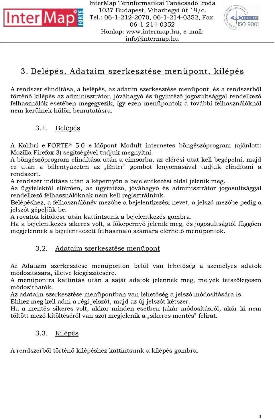 jogosultsággal rendelkezı felhasználók esetében megegyezik, így ezen menüpontok a további felhasználóknál nem kerülnek külön bemutatásra. 3.1. Belépés A Kolibri e-forte 5.