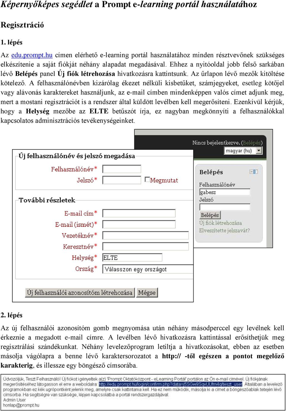 Ehhez a nyitóoldal jobb felső sarkában lévő Belépés panel Új fiók létrehozása hivatkozásra kattintsunk. Az űrlapon lévő mezők kitöltése kötelező.