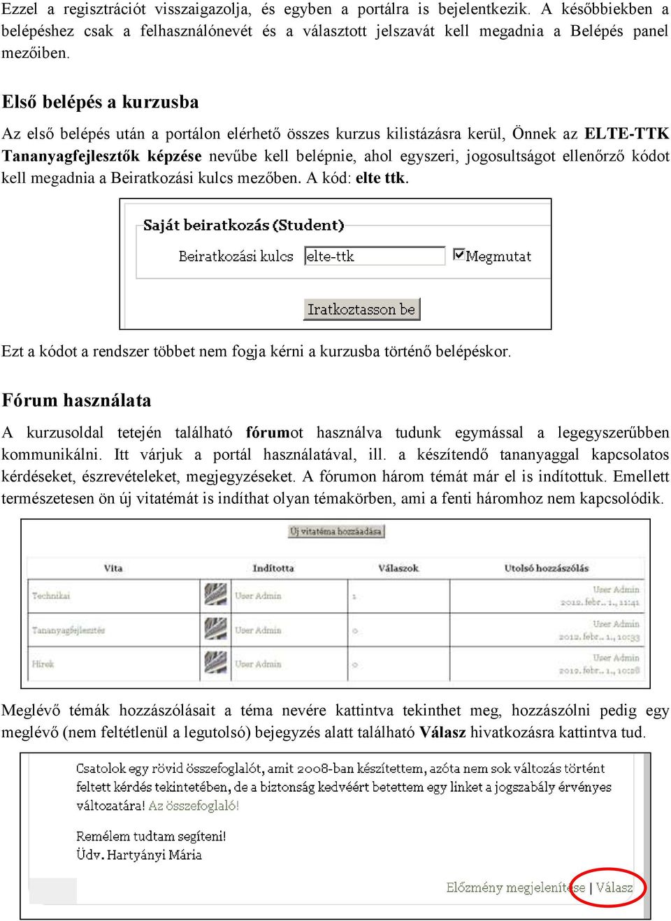 ellenőrző kódot kell megadnia a Beiratkozási kulcs mezőben. A kód: elte ttk. Ezt a kódot a rendszer többet nem fogja kérni a kurzusba történő belépéskor.