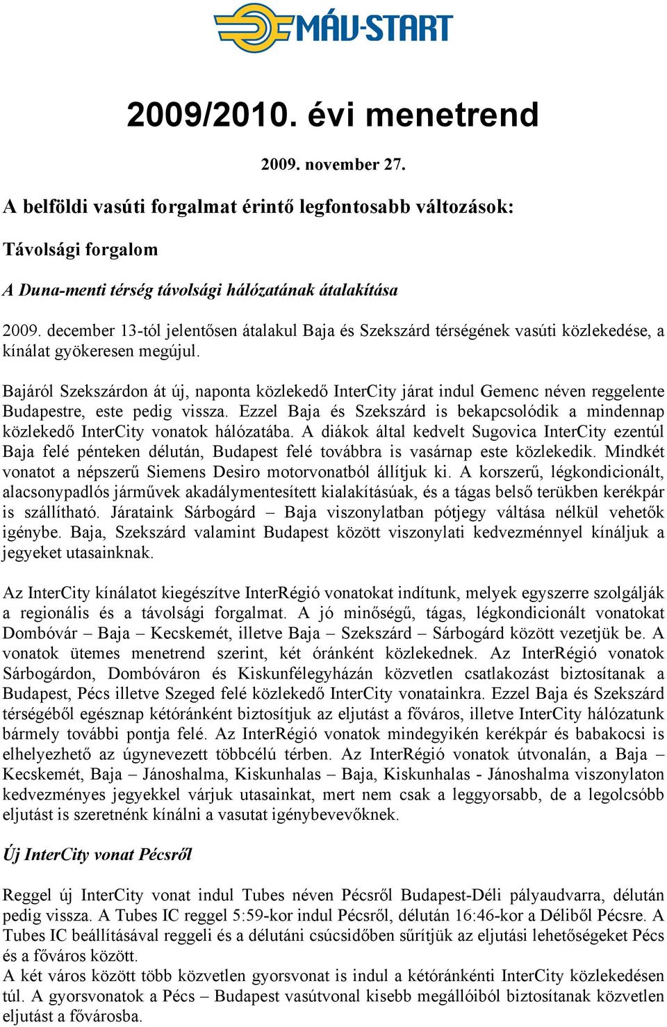 Bajáról Szekszárdon át új, naponta közlekedő InterCity járat indul Gemenc néven reggelente Budapestre, este pedig vissza.