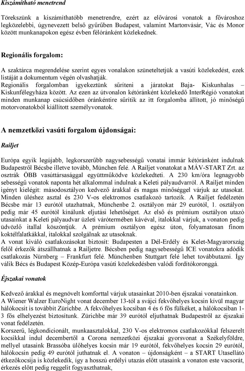 Regionális forgalom: A szaktárca megrendelése szerint egyes vonalakon szüneteltetjük a vasúti közlekedést, ezek listáját a dokumentum végén olvashatják.