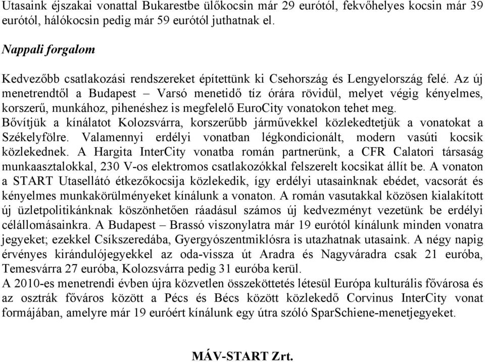 Az új menetrendtől a Budapest Varsó menetidő tíz órára rövidül, melyet végig kényelmes, korszerű, munkához, pihenéshez is megfelelő EuroCity vonatokon tehet meg.