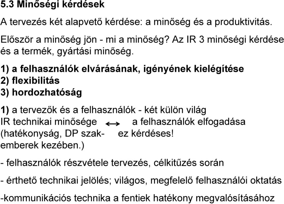 1) a felhasználók elvárásának, igényének kielégítése 2) flexibilitás 3) hordozhatóság 1) a tervezők és a felhasználók - két külön világ IR technikai