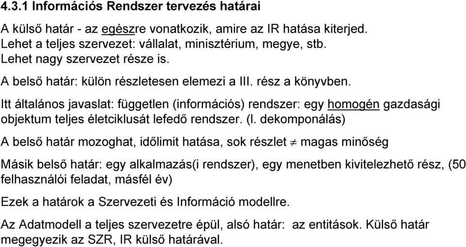 Itt általános javaslat: független (információs) rendszer: egy homogén gazdasági objektum teljes életciklusát lefedő rendszer. (l.