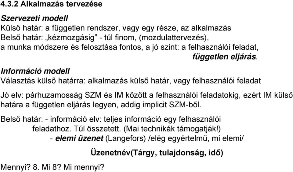 Információ modell Választás külső határra: alkalmazás külső határ, vagy felhasználói feladat Jó elv: párhuzamosság SZM és IM között a felhasználói feladatokig, ezért IM külső határa a