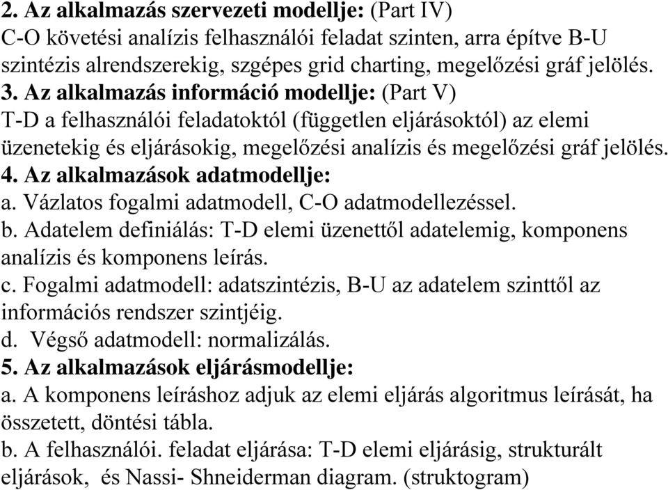 Az alkalmazások adatmodellje: a. Vázlatos fogalmi adatmodell, C-O adatmodellezéssel. b. Adatelem definiálás: T-D elemi üzenettől adatelemig, komponens analízis és komponens leírás. c.