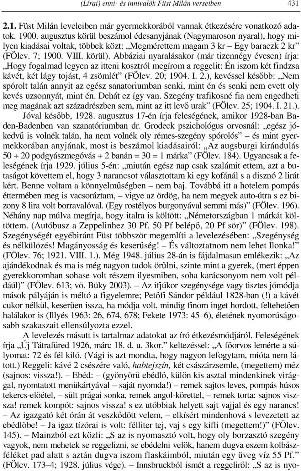 Abbáziai nyaralásakor (már tizennégy évesen) írja: Hogy fogalmad legyen az itteni kosztról megírom a reggelit: Én iszom két findzsa kávét, két lágy tojást, 4 zsömlét (FÖlev. 20