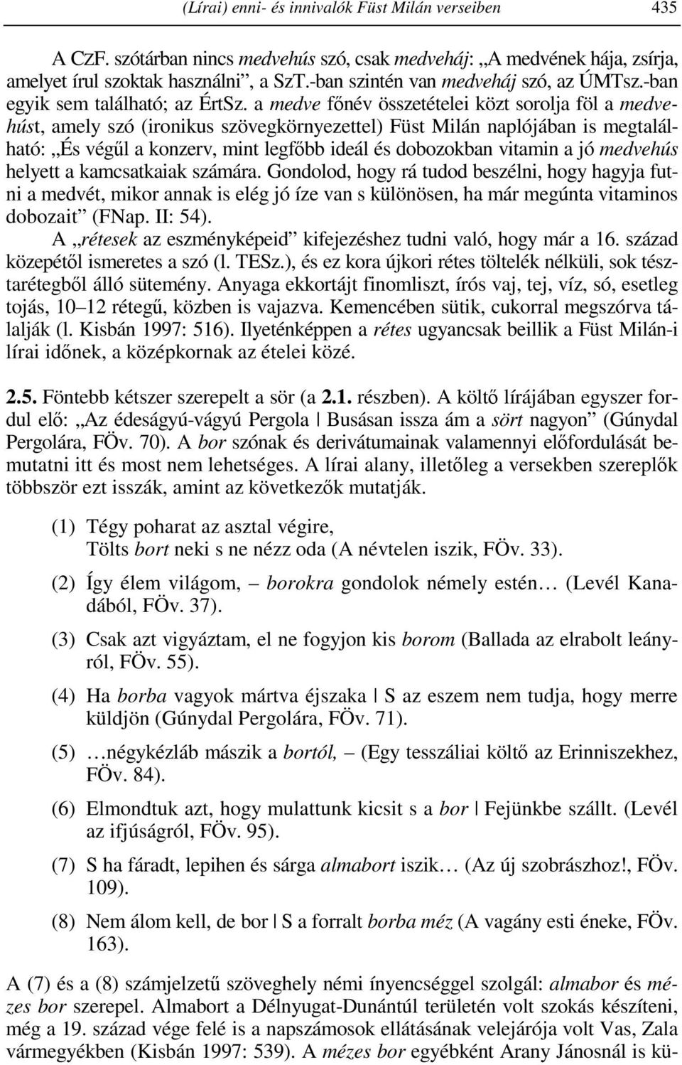 a medve főnév összetételei közt sorolja föl a medvehúst, amely szó (ironikus szövegkörnyezettel) Füst Milán naplójában is megtalálható: És végűl a konzerv, mint legfőbb ideál és dobozokban vitamin a