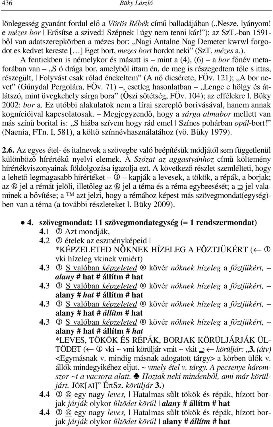 A fentiekben is némelykor és másutt is mint a (4), (6) a bor főnév metaforában van S ó drága bor, amelyből ittam én, de meg is részegedtem tőle s ittas, részegűlt, Folyvást csak rólad énekeltem (A nő