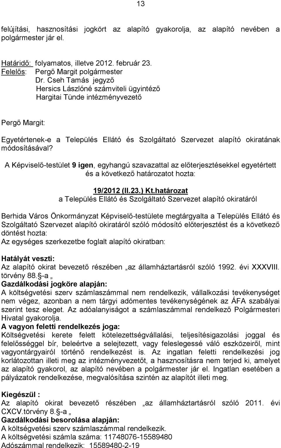 A Képviselő-testület 9 igen, egyhangú szavazattal az előterjesztésekkel egyetértett és a következő határozatot hozta: 19/2012 (II.23.) Kt.