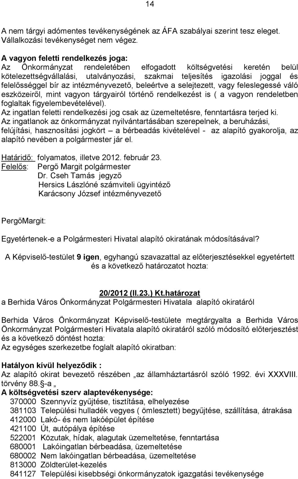 az intézményvezető, beleértve a selejtezett, vagy feleslegessé váló eszközeiről, mint vagyon tárgyairól történő rendelkezést is ( a vagyon rendeletben foglaltak figyelembevételével).