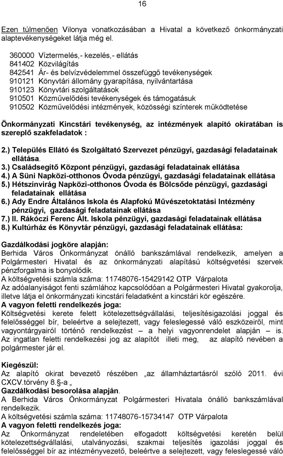 szolgáltatások 910501 Közművelődési tevékenységek és támogatásuk 910502 Közművelődési intézmények, közösségi színterek működtetése Önkormányzati Kincstári tevékenység, az intézmények alapító