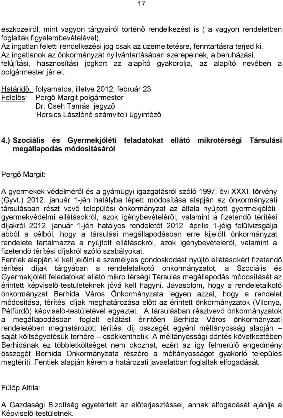 Az ingatlanok az önkormányzat nyilvántartásában szerepelnek, a beruházási, felújítási, hasznosítási jogkört az alapító gyakorolja, az alapító nevében a polgármester jár el.