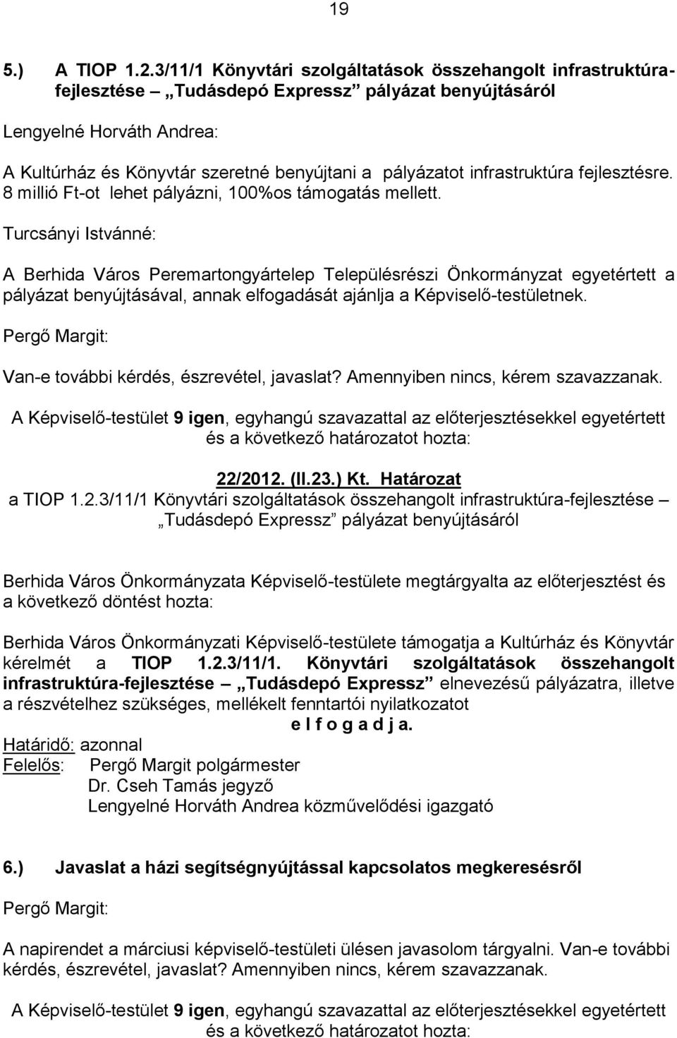 infrastruktúra fejlesztésre. 8 millió Ft-ot lehet pályázni, 100%os támogatás mellett.