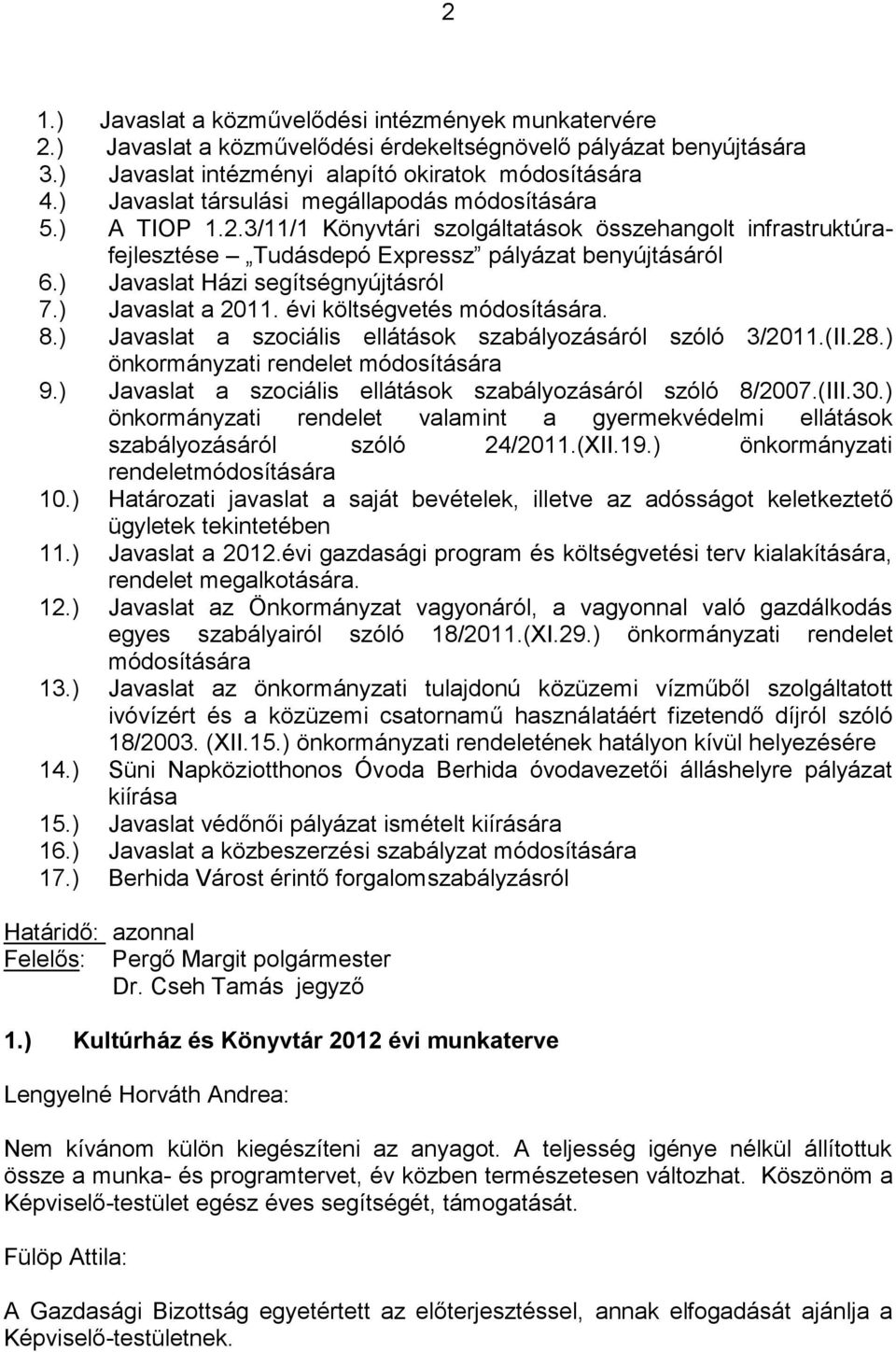 ) Javaslat Házi segítségnyújtásról 7.) Javaslat a 2011. évi költségvetés módosítására. 8.) Javaslat a szociális ellátások szabályozásáról szóló 3/2011.(II.28.) önkormányzati rendelet módosítására 9.