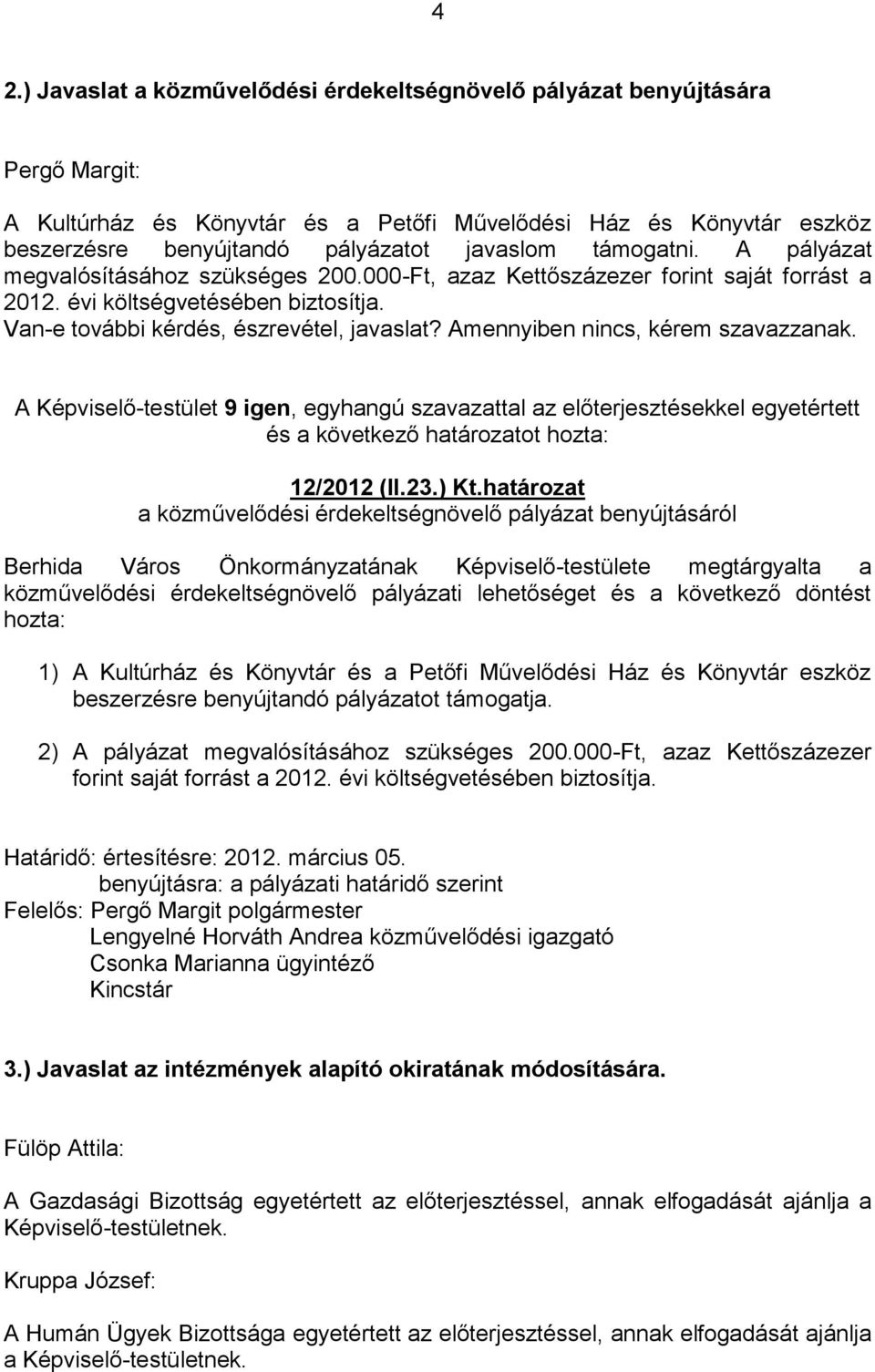 Amennyiben nincs, kérem szavazzanak. A Képviselő-testület 9 igen, egyhangú szavazattal az előterjesztésekkel egyetértett és a következő határozatot hozta: 12/2012 (II.23.) Kt.