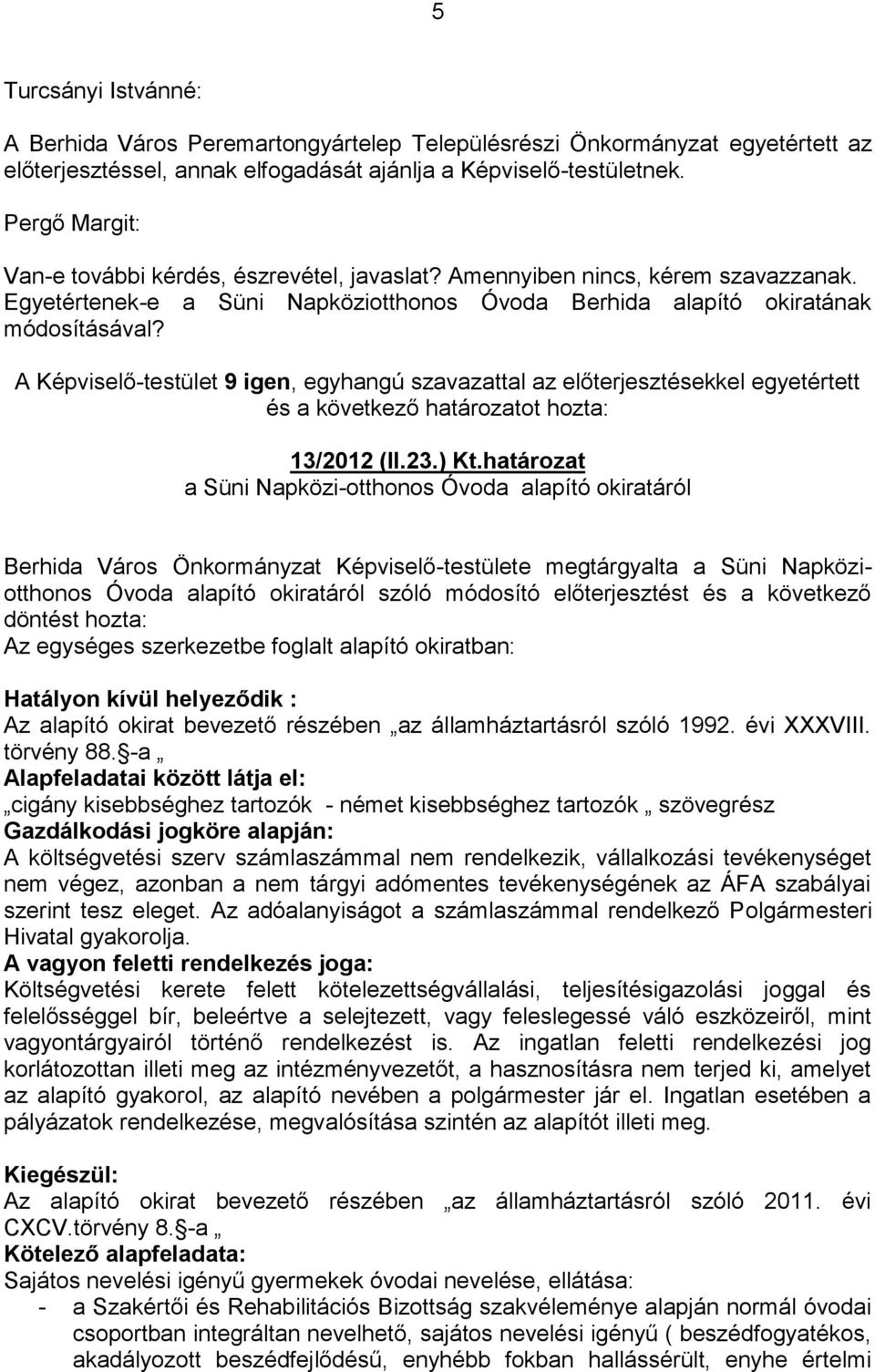 A Képviselő-testület 9 igen, egyhangú szavazattal az előterjesztésekkel egyetértett és a következő határozatot hozta: 13/2012 (II.23.) Kt.