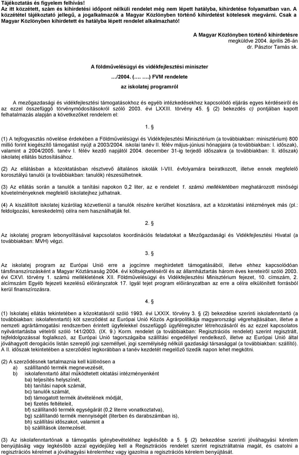 A Magyar Közlönyben történő kihirdetésre megküldve 2004. április 26-án dr. Pásztor Tamás sk. A földművelésügyi és vidékfejlesztési miniszter /2004. (.
