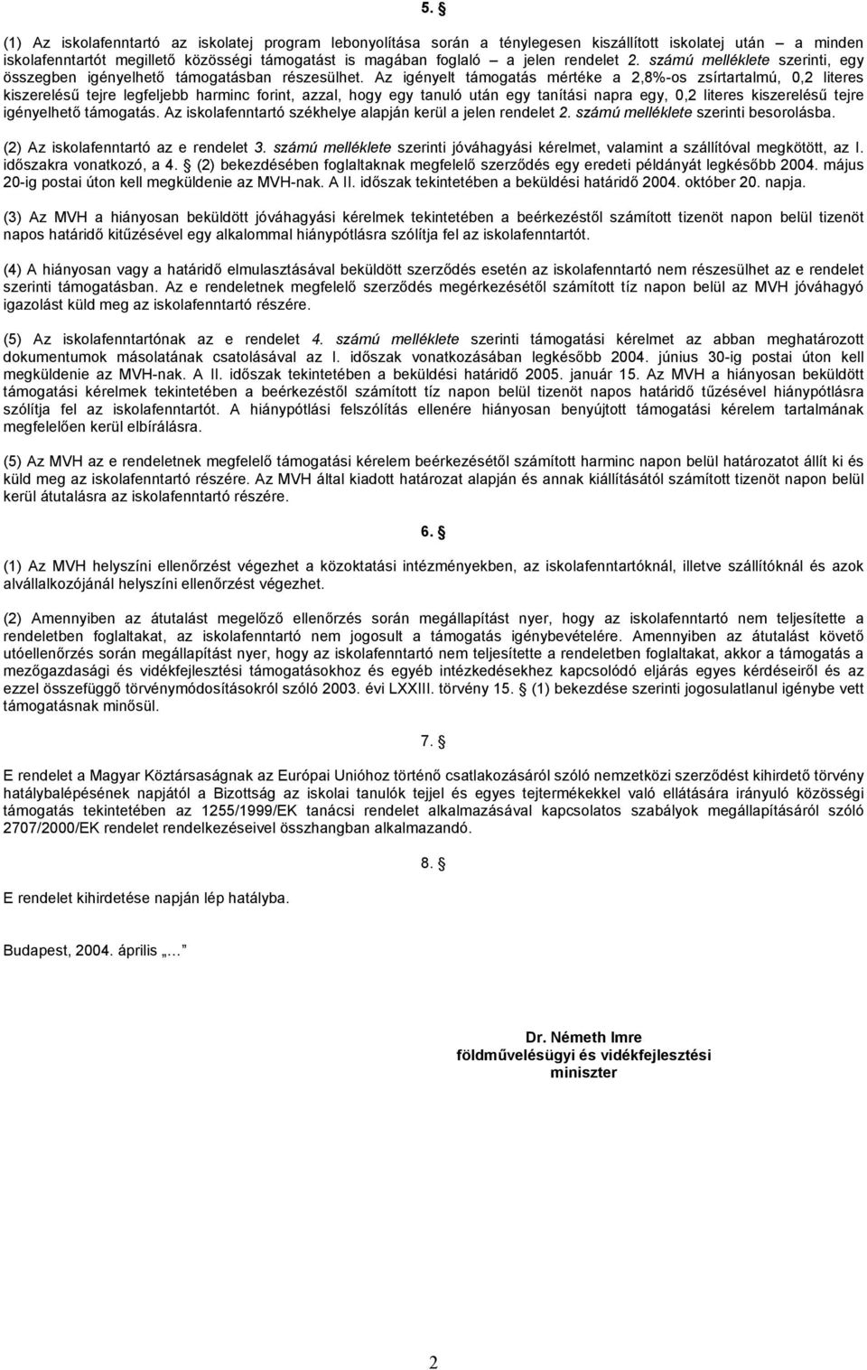 Az igényelt támogatás mértéke a 2,8%-os zsírtartalmú, 0,2 literes kiszerelésű tejre legfeljebb harminc forint, azzal, hogy egy tanuló után egy tanítási napra egy, 0,2 literes kiszerelésű tejre