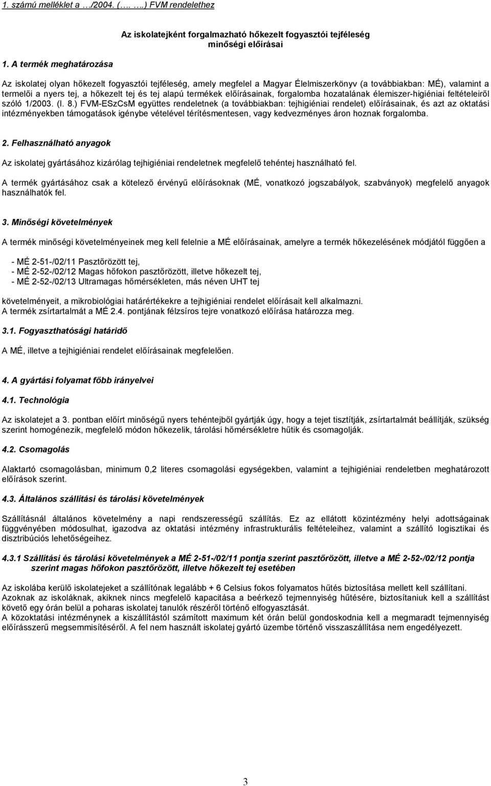 továbbiakban: MÉ), valamint a termelői a nyers tej, a hőkezelt tej és tej alapú termékek előírásainak, forgalomba hozatalának élemiszer-higiéniai feltételeiről szóló 1/2003. (I. 8.