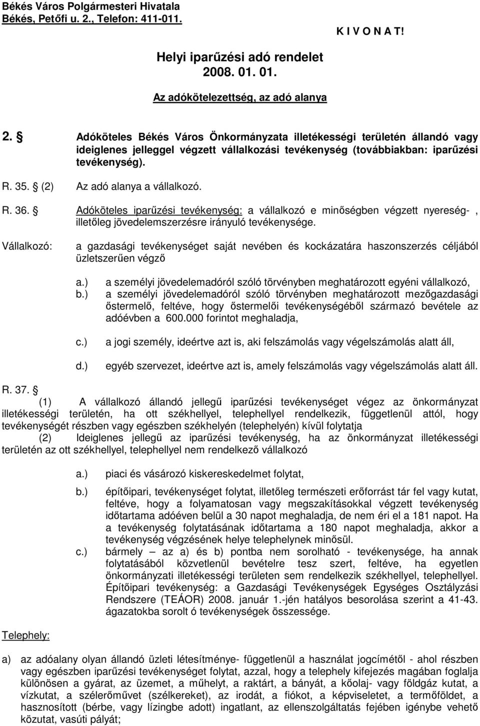 (2) Az adó alanya a vállalkozó. R. 36. Adóköteles iparőzési tevékenység: a vállalkozó e minıségben végzett nyereség-, illetıleg jövedelemszerzésre irányuló tevékenysége.