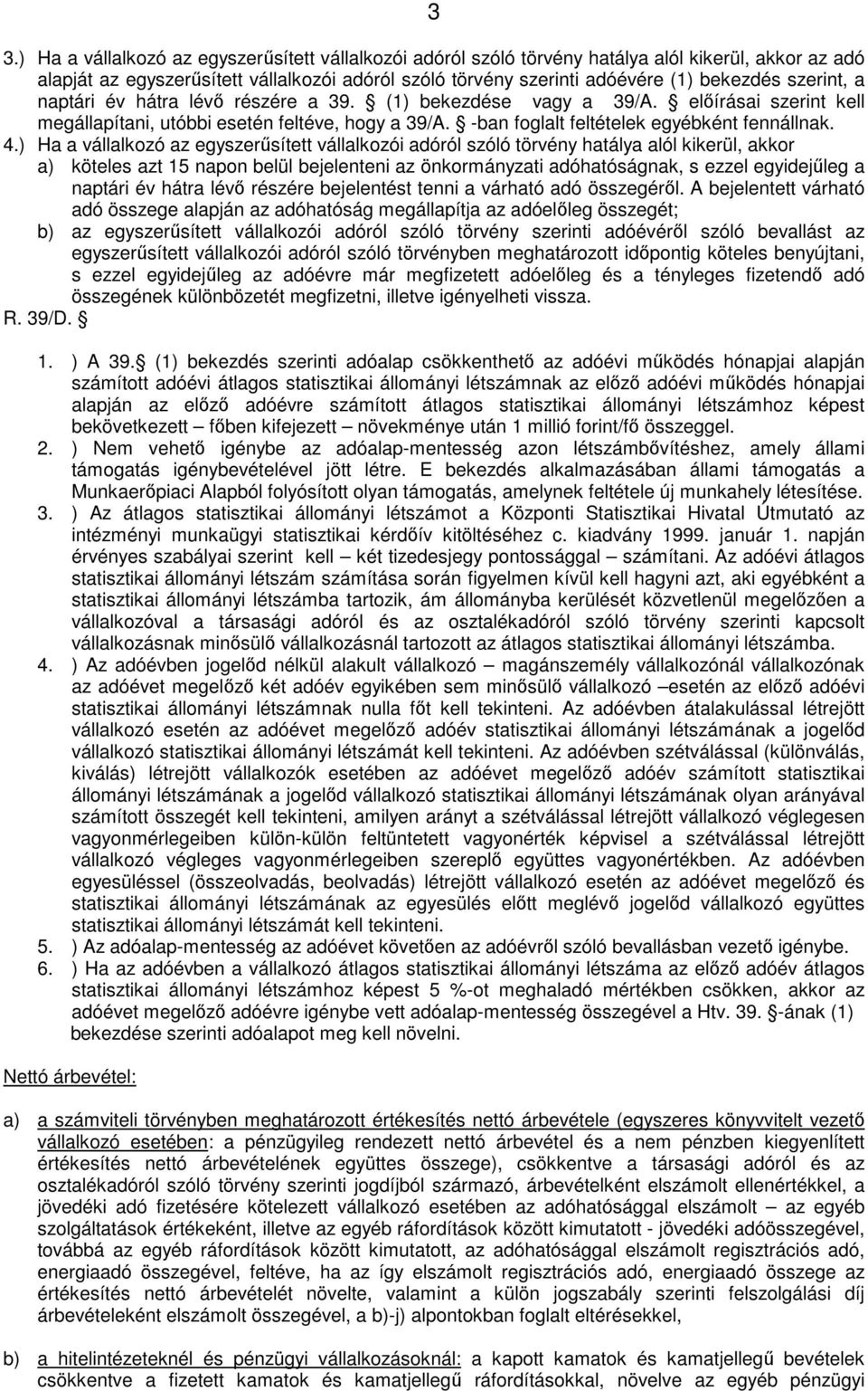 ) Ha a vállalkozó az egyszerősített vállalkozói adóról szóló törvény hatálya alól kikerül, akkor a) köteles azt 15 napon belül bejelenteni az önkormányzati adóhatóságnak, s ezzel egyidejőleg a