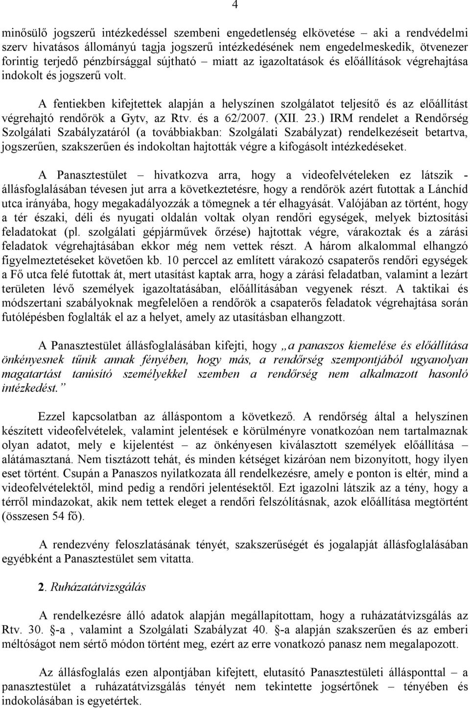 A fentiekben kifejtettek alapján a helyszínen szolgálatot teljesítő és az előállítást végrehajtó rendőrök a Gytv, az Rtv. és a 62/2007. (XII. 23.