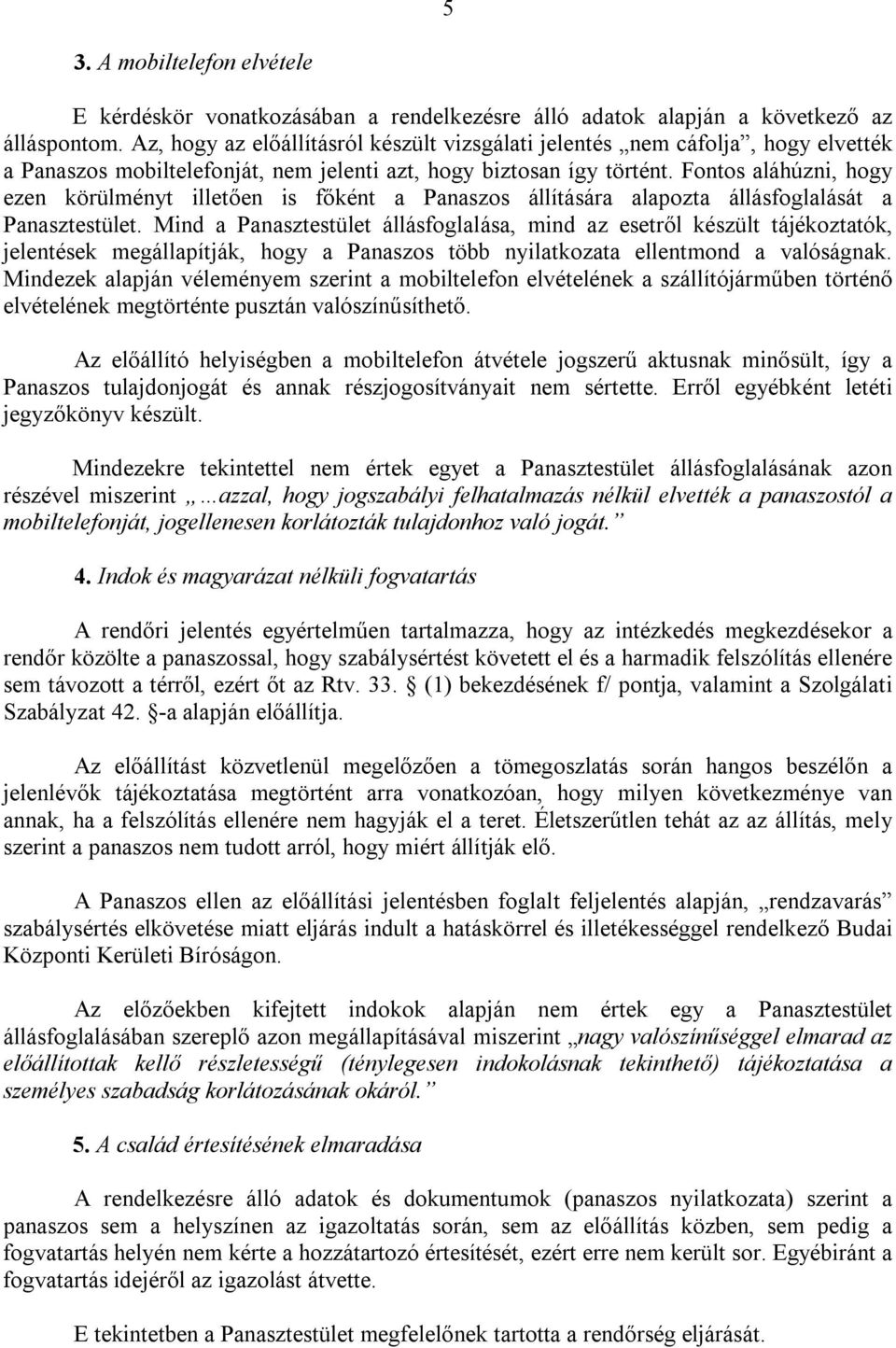 Fontos aláhúzni, hogy ezen körülményt illetően is főként a Panaszos állítására alapozta állásfoglalását a Panasztestület.