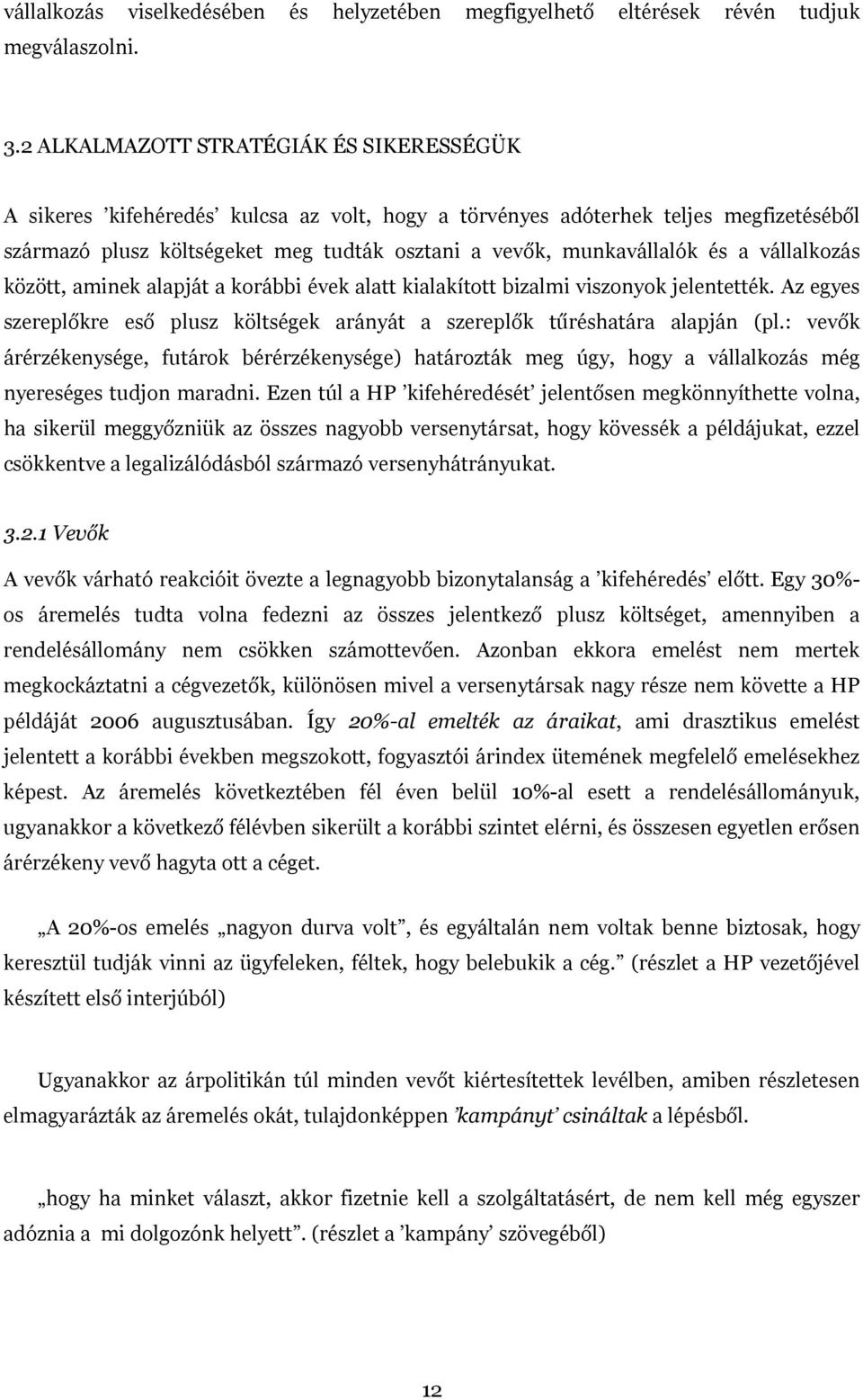 a vállalkozás között, aminek alapját a korábbi évek alatt kialakított bizalmi viszonyok jelentették. Az egyes szereplőkre eső plusz költségek arányát a szereplők tűréshatára alapján (pl.