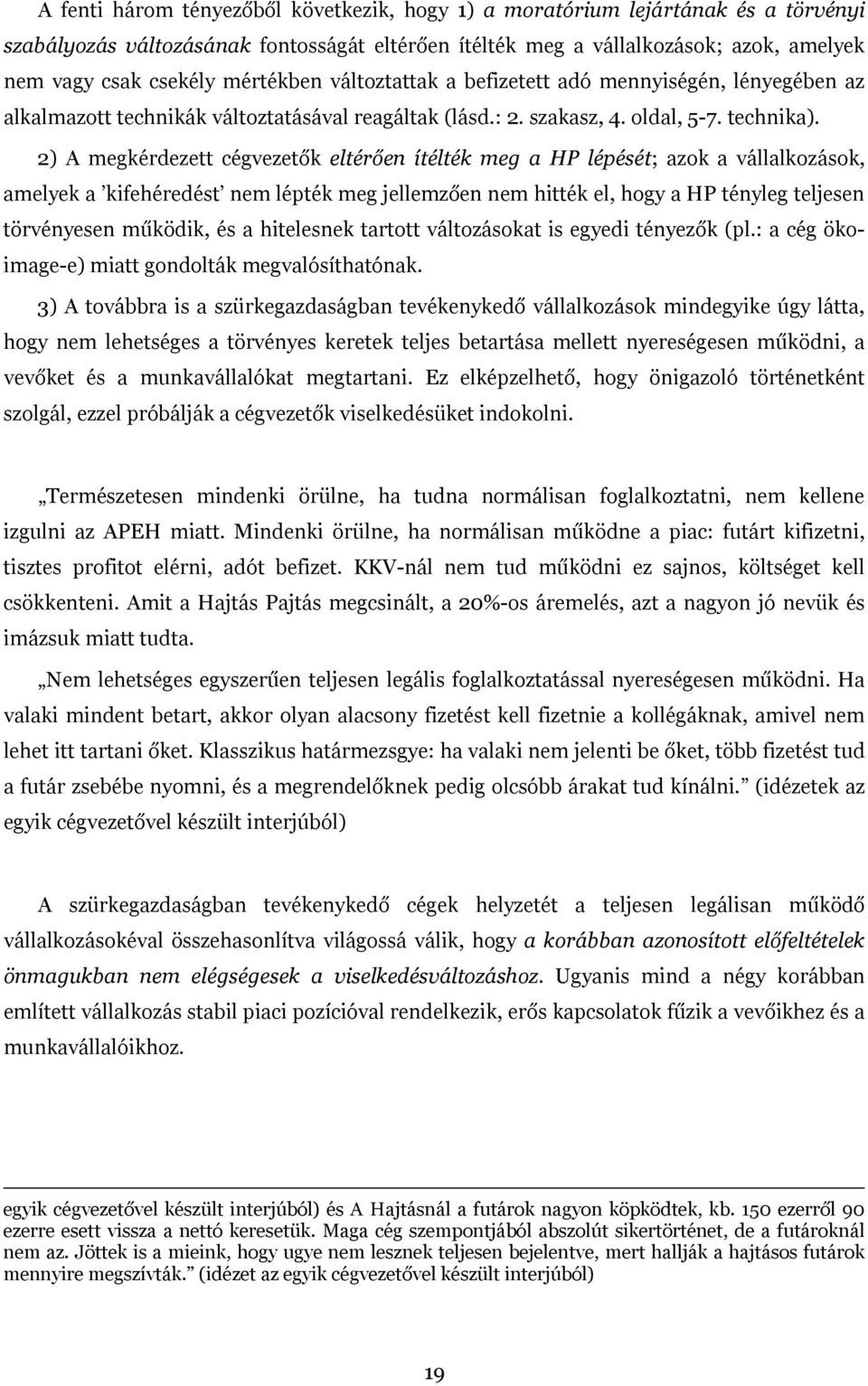 2) A megkérdezett cégvezetők eltérően ítélték meg a HP lépését; azok a vállalkozások, amelyek a kifehéredést nem lépték meg jellemzően nem hitték el, hogy a HP tényleg teljesen törvényesen működik,