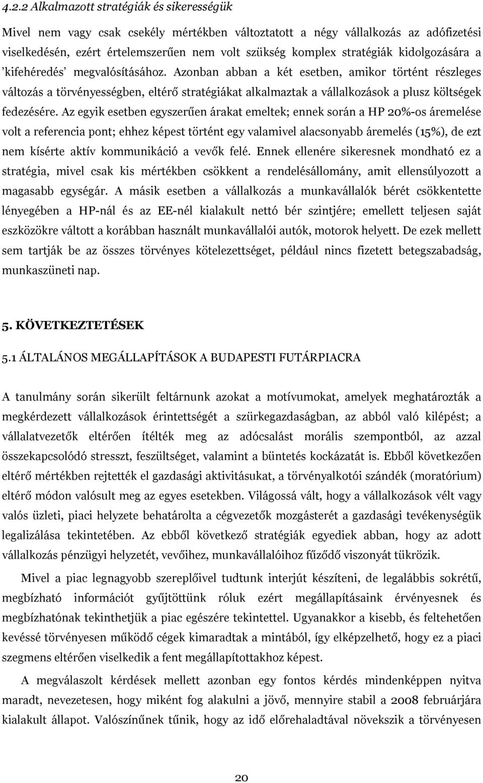 Azonban abban a két esetben, amikor történt részleges változás a törvényességben, eltérő stratégiákat alkalmaztak a vállalkozások a plusz költségek fedezésére.