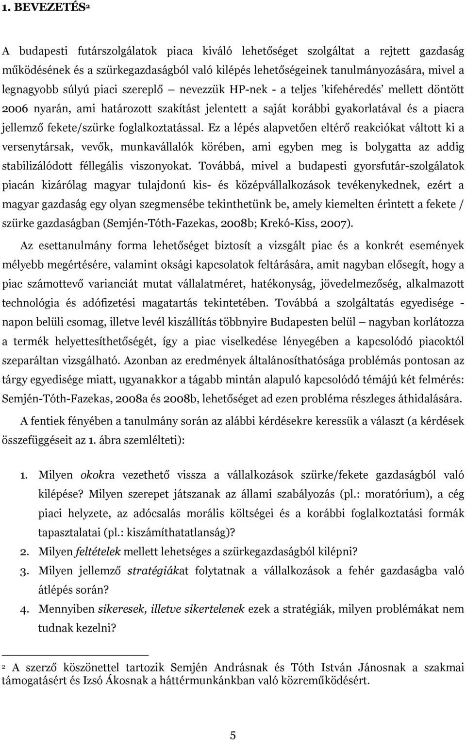 foglalkoztatással. Ez a lépés alapvetően eltérő reakciókat váltott ki a versenytársak, vevők, munkavállalók körében, ami egyben meg is bolygatta az addig stabilizálódott féllegális viszonyokat.