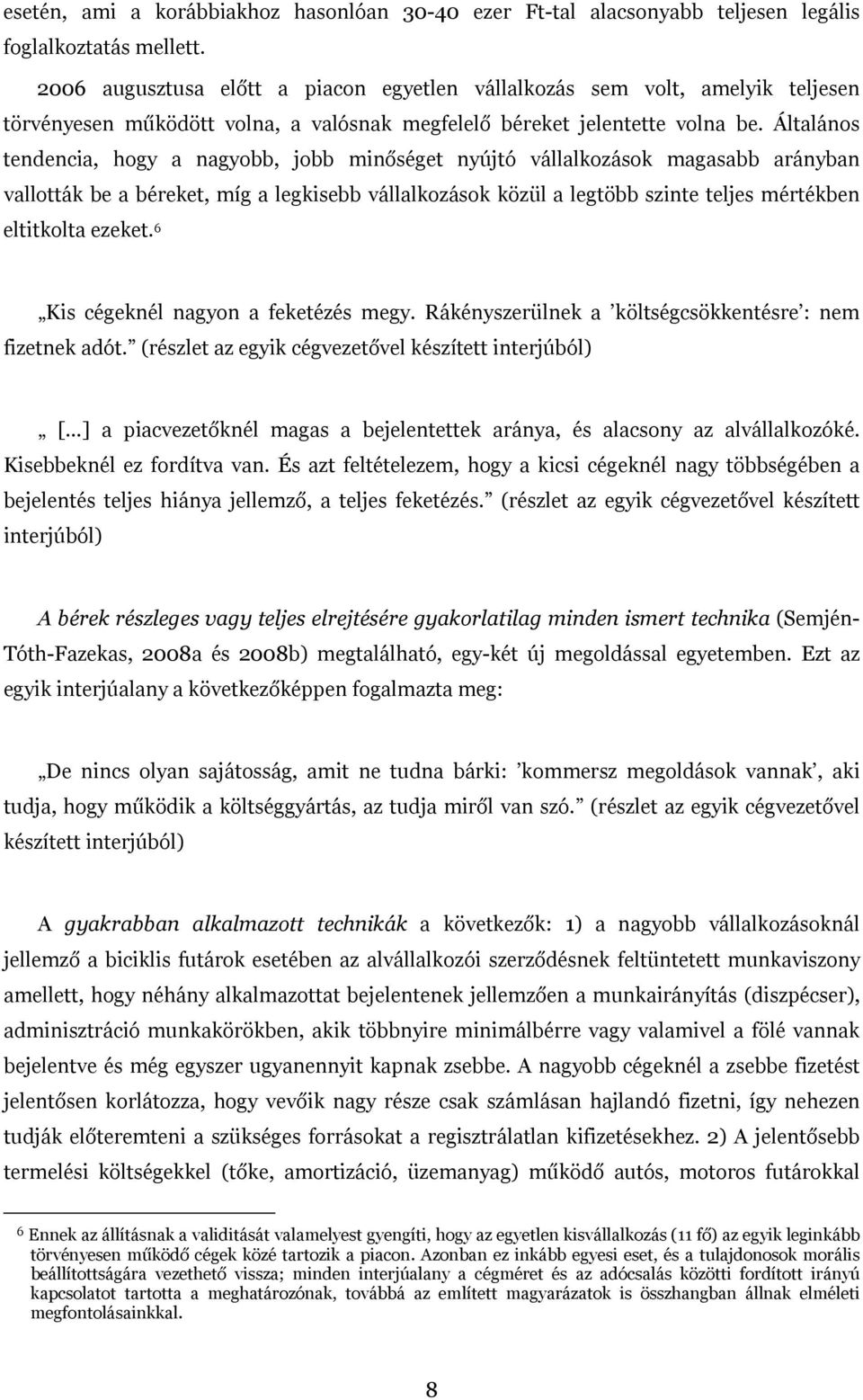 Általános tendencia, hogy a nagyobb, jobb minőséget nyújtó vállalkozások magasabb arányban vallották be a béreket, míg a legkisebb vállalkozások közül a legtöbb szinte teljes mértékben eltitkolta