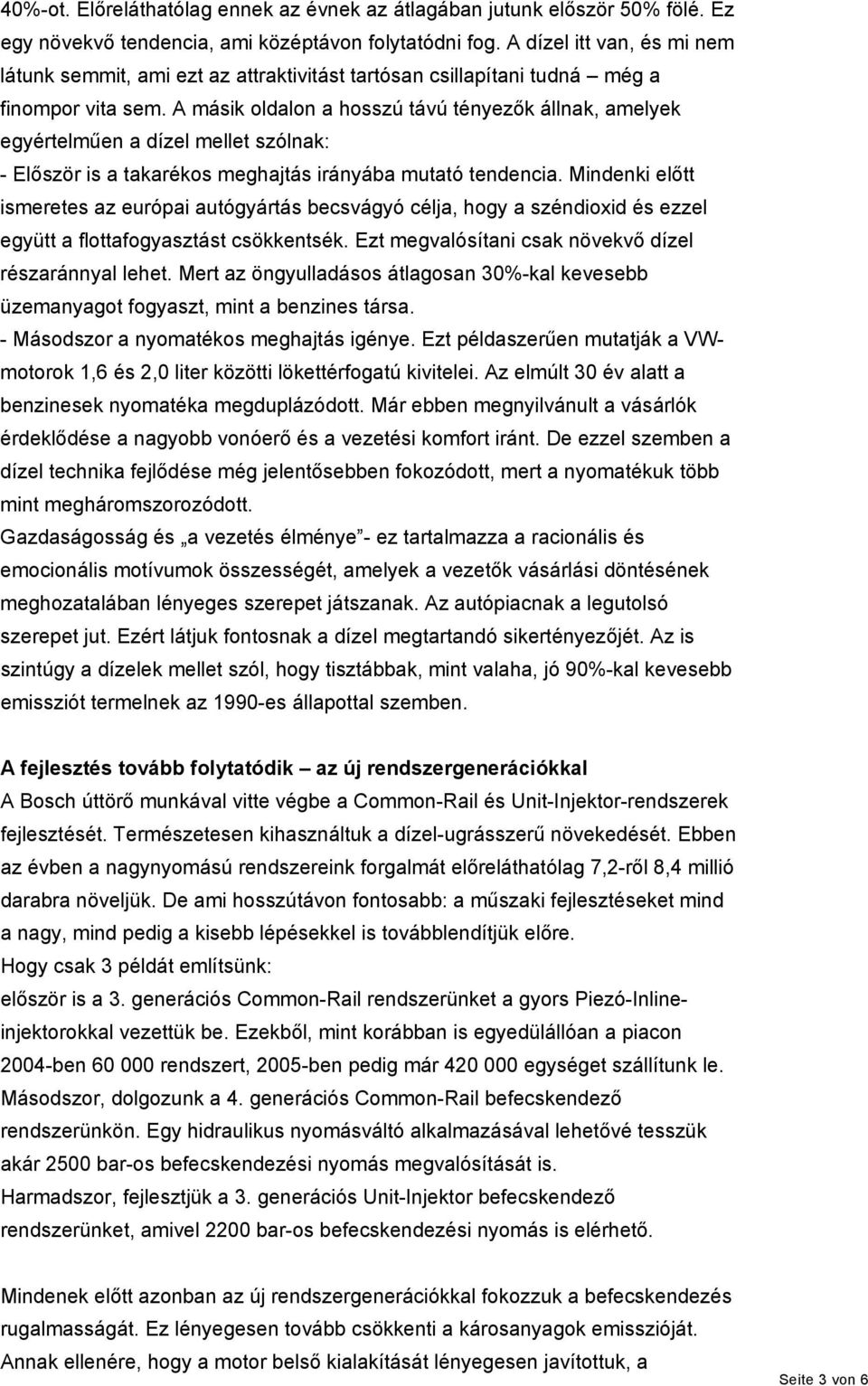 A másik oldalon a hosszú távú tényezők állnak, amelyek egyértelműen a dízel mellet szólnak: - Először is a takarékos meghajtás irányába mutató tendencia.