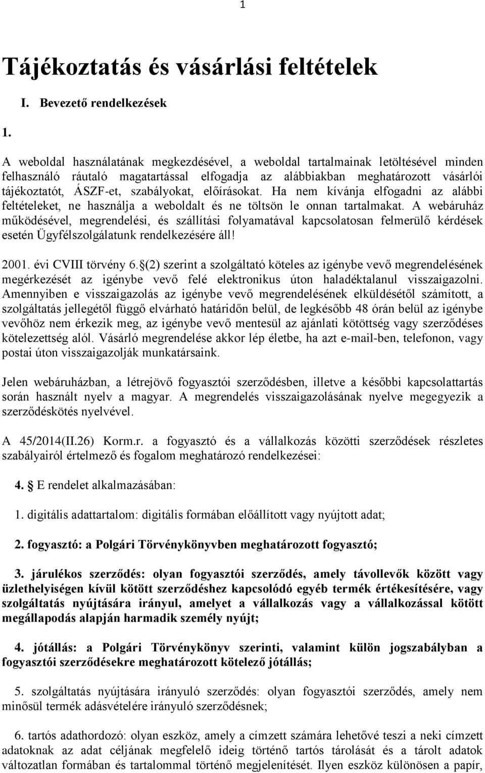 tájékoztatót, ÁSZF-et, szabályokat, előírásokat. Ha nem kívánja elfogadni az alábbi feltételeket, ne használja a weboldalt és ne töltsön le onnan tartalmakat.