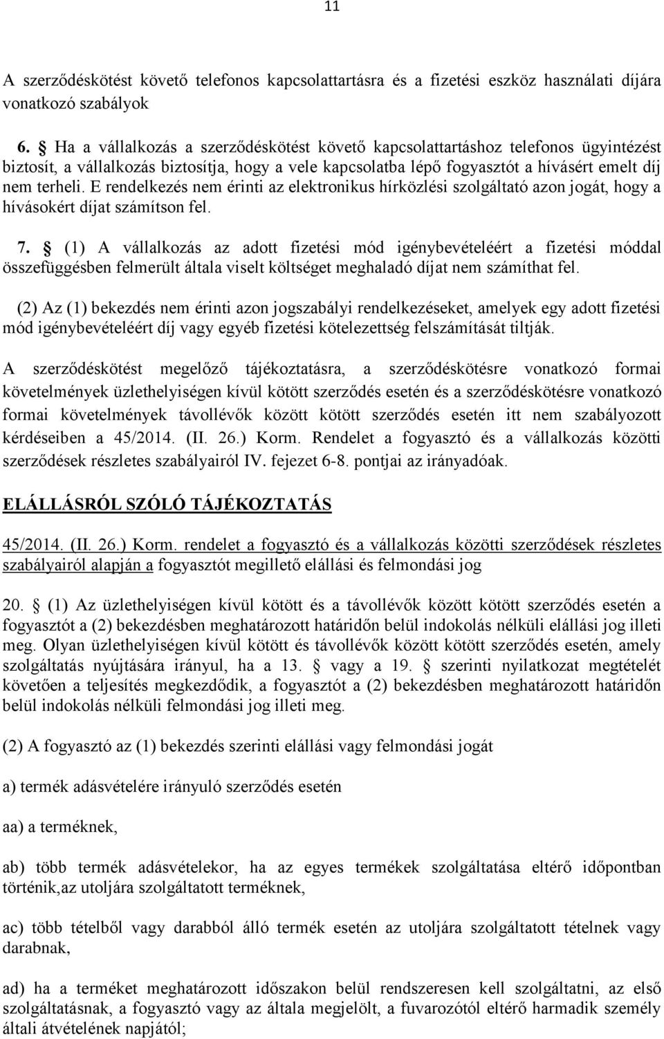 E rendelkezés nem érinti az elektronikus hírközlési szolgáltató azon jogát, hogy a hívásokért díjat számítson fel. 7.