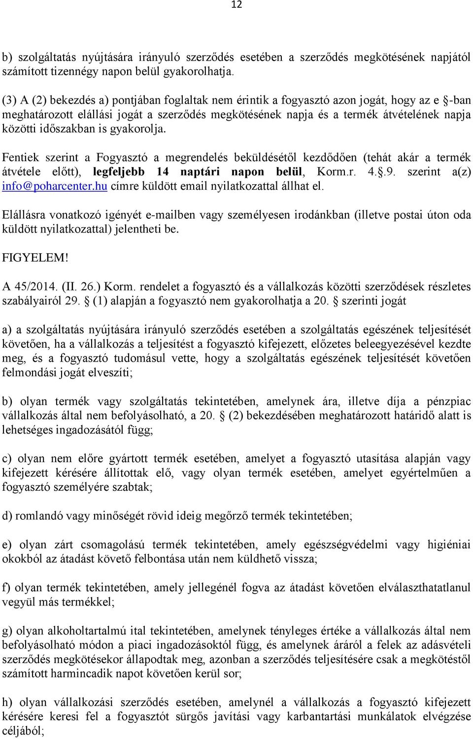 időszakban is gyakorolja. Fentiek szerint a Fogyasztó a megrendelés beküldésétől kezdődően (tehát akár a termék átvétele előtt), legfeljebb 14 naptári napon belül, Korm.r. 4..9.