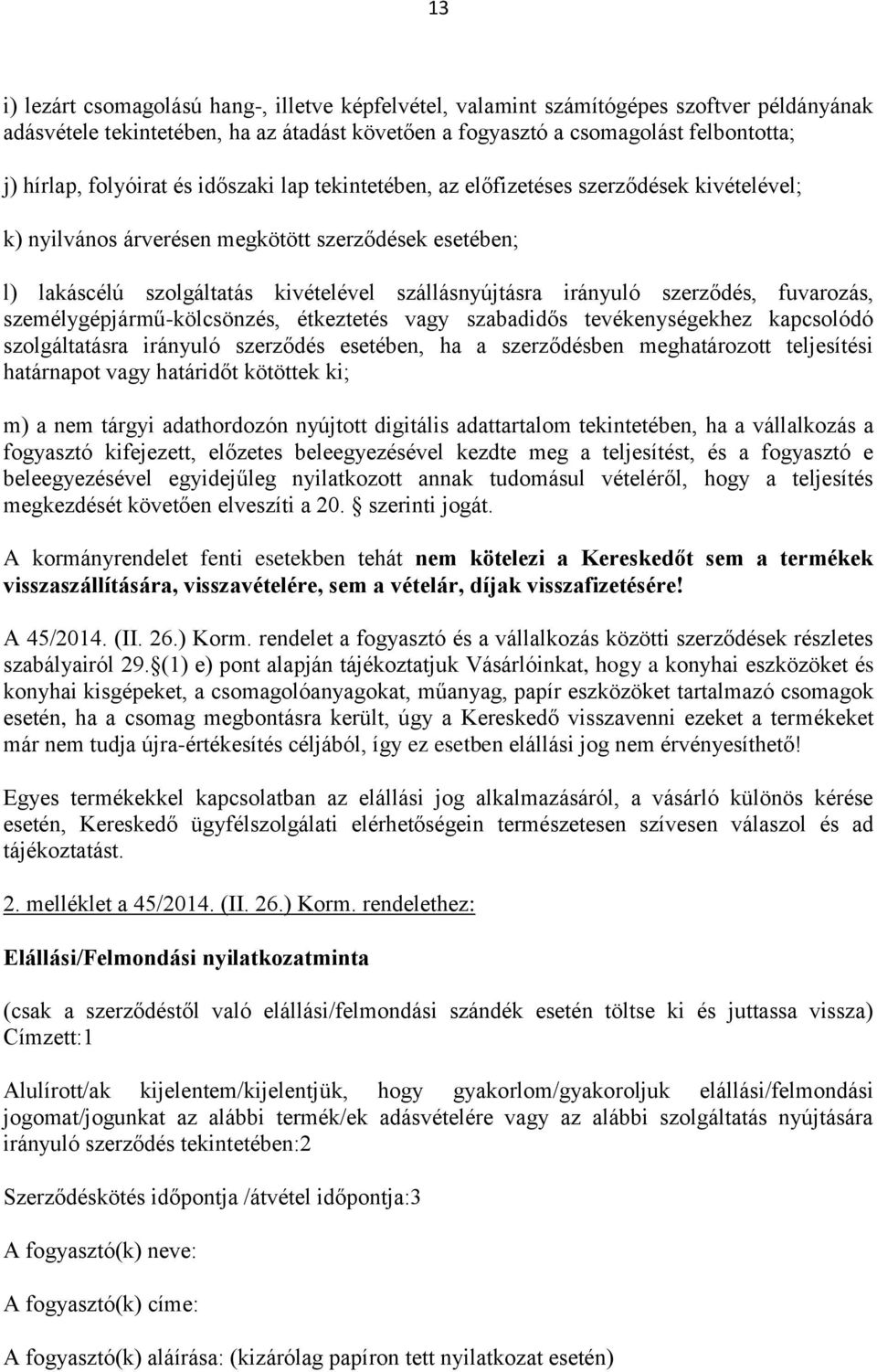 szerződés, fuvarozás, személygépjármű-kölcsönzés, étkeztetés vagy szabadidős tevékenységekhez kapcsolódó szolgáltatásra irányuló szerződés esetében, ha a szerződésben meghatározott teljesítési